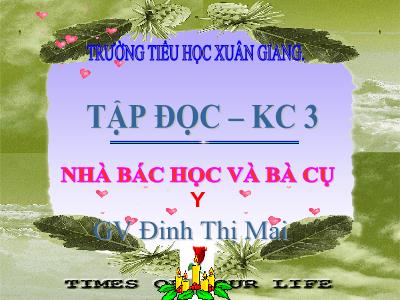 Bài giảng Tiếng Việt 3 - Tập đọc: Nhà bác học và bà cụ - NH 2021-2022 (GV: Đinh Thị Mai)