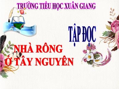 Bài giảng Tiếng Việt 3 - Tập đọc: Nhà rông ở Tây Nguyên - NH 2021-2022