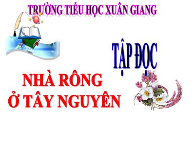 Bài giảng Tiếng Việt 3 - Tập đọc: Nhà rông ở Tây Nguyên - NH 2021-2022 (GV: Nguyễn Thị Hằng)