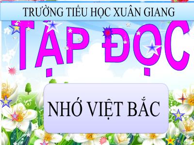 Bài giảng Tiếng Việt 3 - Tập đọc: Nhớ Việt Bắc - NH 2021-2022