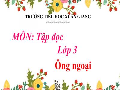 Bài giảng Tiếng Việt 3 - Tập đọc: Ông ngoại - NH 2021-2022