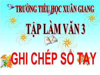 Bài giảng Tiếng Việt 3 - Tập làm văn: Ghi chép sổ tay - NH 2021-2022 (GV: Nguyễn Thị Hằng)