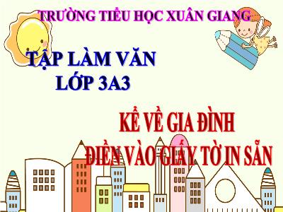Bài giảng Tiếng Việt 3 - Tập làm văn: Kể về gia đình. Điền vào giấy tờ in sẵn - NH 2021-2022
