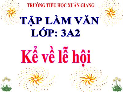 Bài giảng Tiếng Việt 3 - Tập làm văn: Kể về lễ hội - NH 2021-2022 (GV: Nguyễn Thị Hằng)