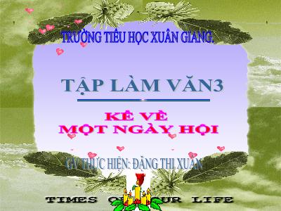 Bài giảng Tiếng Việt 3 - Tập làm văn: Kể về một ngày hội - NH 2021-2022 (GV: Đặng Thị Xuân)