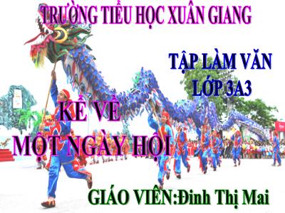 Bài giảng Tiếng Việt 3 - Tập làm văn: Kể về một ngày hội - NH 2021-2022 (GV: Đinh Thị Mai)