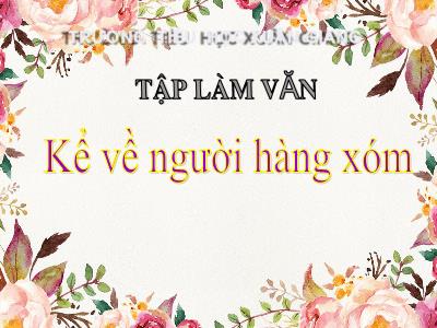 Bài giảng Tiếng Việt 3 - Tập làm văn: Kể về người hàng xóm - NH 2021-2022