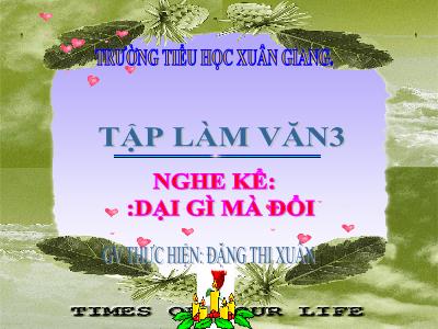 Bài giảng Tiếng Việt 3 - Tập làm văn: Nghe kể: Dại gì mà đổi - NH 2021-2022 (GV: Đặng Thị Xuân)