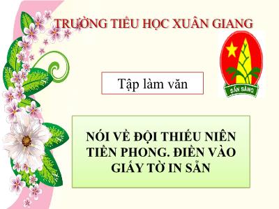 Bài giảng Tiếng Việt 3 - Tập làm văn: Nói về đội thiếu niên tiền phong. Điền vào giấy tờ in sẵn - NH 2021-2022