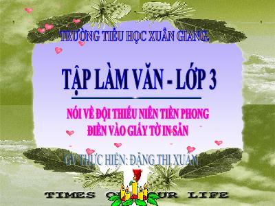 Bài giảng Tiếng Việt 3 - Tập làm văn: Nói về đội thiếu niên tiền phong. Điền vào giấy tờ in sẵn - NH 2021-2022 (GV: Đặng Thị Xuân)