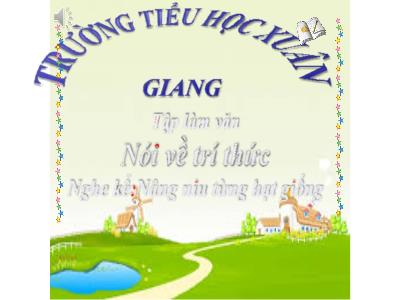 Bài giảng Tiếng Việt 3 - Tập làm văn: Nói về tri thức. Nghe kể Nâng niu từng hạt giống - NH 2021-2022 (GV: Đinh Thị Mai)