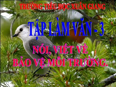 Bài giảng Tiếng Việt 3 - Tập làm văn: Nói, viết về bảo vệ môi trường - NH 2021-2022