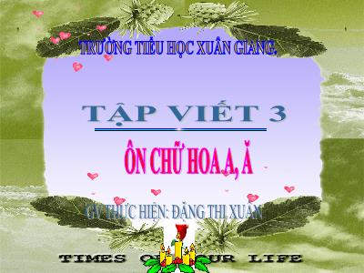 Bài giảng Tiếng Việt 3 - Tập viết: Ôn chữ hoa A, Ă, Â - NH 2021-2022 (GV: Đặng Thị Xuân)