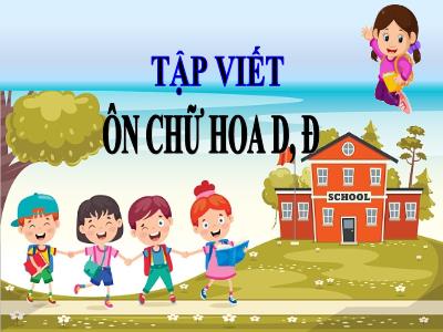 Bài giảng Tiếng Việt 3 - Tập viết: Ôn chữ hoa D, Đ - NH 2021-2022 (GV: Nguyễn Thị Hằng)