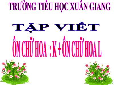 Bài giảng Tiếng Việt 3 - Tập viết: Ôn chữ hoa K + L - NH 2021-2022 (GV: Nguyễn Thị Hằng)