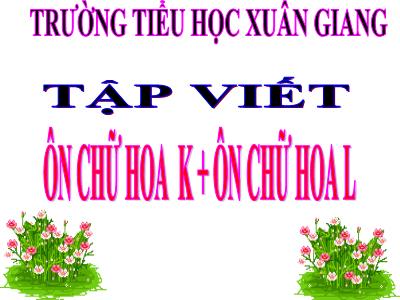 Bài giảng Tiếng Việt 3 - Tập viết: Ôn chữ hoa K + Ôn chữ hoa L - NH 2021-2022