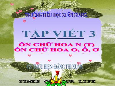 Bài giảng Tiếng Việt 3 - Tập viết: Ôn chữ hoa N, O, Ô, Ơ - NH 2021-2022 (GV: Đặng Thị Xuân)