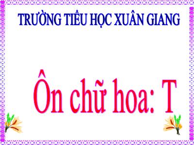 Bài giảng Tiếng Việt 3 - Tập viết: Ôn chữ hoa T - NH 2021-2022