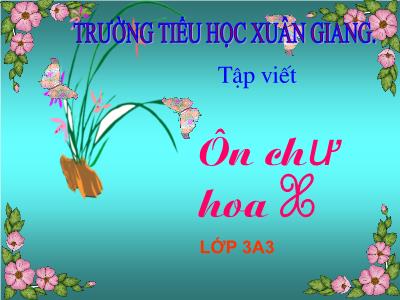 Bài giảng Tiếng Việt 3 - Tập viết: Ôn chữ hoa X - NH 2021-2022