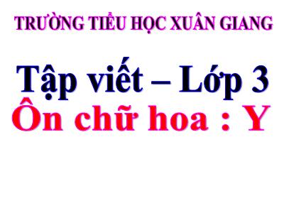Bài giảng Tiếng Việt 3 - Tập viết: Ôn chữ hoa Y - NH 2021-2022 (GV: Nguyễn Thị Hằng)
