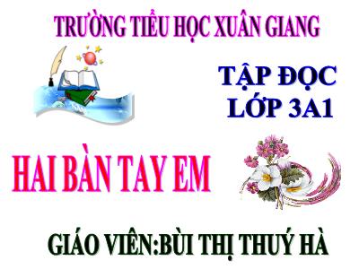 Bài giảng Tiếng Việt 3 - Tuần 1, Tập đọc: Hai bàn tay em - NH 2021-2022 (GV: Bùi Thị Thúy Hà)