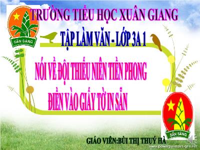 Bài giảng Tiếng Việt 3 - Tuần 1, Tập làm văn: Nói về đội thiếu niên tiền phong. Điền vào giấy tờ in sẵn - NH 2021-2022 (GV: Bùi Thị Thúy Hà)