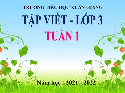 Bài giảng Tiếng Việt 3 - Tuần 1, Tập viết: Ôn chữ hoa A - NH 2021-2022