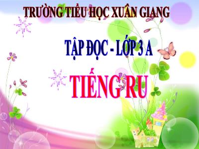 Bài giảng Tiếng Việt 3 - Tuần 10, Tập đọc: Tiếng ru - NH 2021-2022