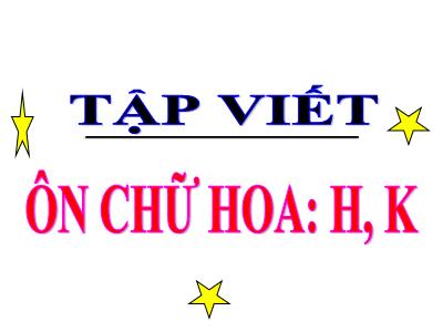 Bài giảng Tiếng Việt 3 - Tuần 10, Tập viết: Ôn chữ hoa H, K - NH 2021-2022