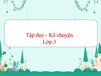 Bài giảng Tiếng Việt 3 - Tuần 11, Tập đọc + Kể chuyện: Người liên lạc nhỏ - NH 2021-2022