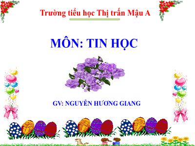 Bài giảng Tin Học 3 - Chuyên đề 4, Tiết 46, Bài 4: Tạo hiệu ứng cho văn bản trong trang trình chiếu (Tiết 1) - NH 2019-2020 (GV: Nguyễn Hương Giang)