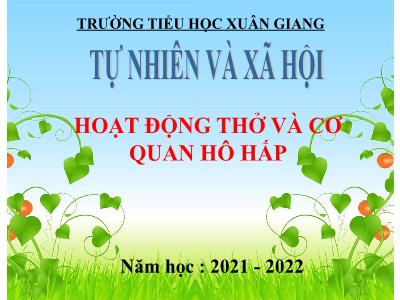 Bài giảng TNXH 3 - Bài 1: Hoạt động thở và cơ quan hô hấp - NH 2021-2022