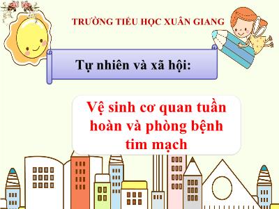 Bài giảng TNXH 3 - Bài 8: Vệ sinh cơ quan tuần hoàn và phòng bệnh tim mạch - NH 2021-2022