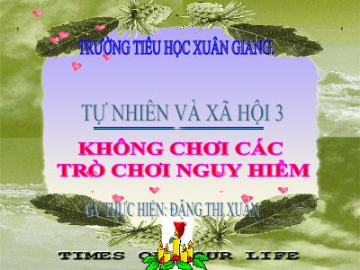 Bài giảng TNXH 3 - Bài: Không chơi các trò chơi nguy hiểm - NH 2021-2022 (GV: Đặng Thị Xuân)