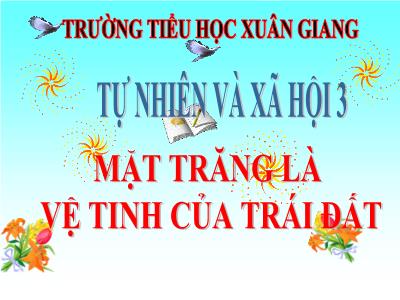 Bài giảng TNXH 3 - Bài: Mặt Trăng là vệ tinh của Trái Đất - NH 2021-2022