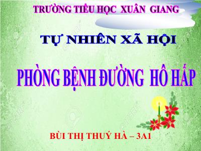 Bài giảng TNXH 3 - Bài: Phòng bệnh đường hô hấp - NH 2021-2022 (GV: Bùi Thị Thúy Hà)