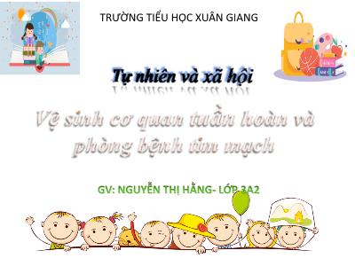 Bài giảng TNXH 3 - Bài: Vệ sinh cơ quan tuần hoàn và phòng bệnh tim mạch - NH 2021-2022 (GV: Nguyễn Thị Hằng)