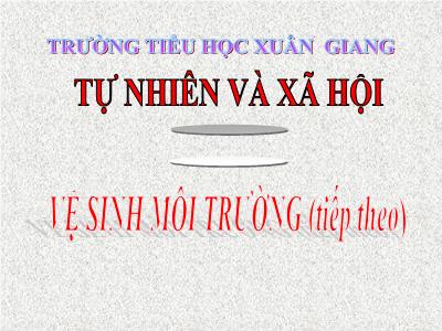 Bài giảng TNXH 3 - Tiết 38: Vệ sinh môi trường (Tiếp theo) - NH 2021-2022 (GV: Nguyễn Thị Hằng)