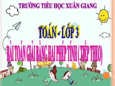 Bài giảng Toán 3 - Bài: Bài toán giải bằng hai phép tính (Tiếp theo) - NH 2021-2022