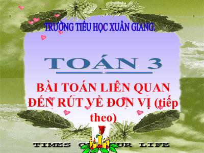 Bài giảng Toán 3 - Bài: Bài toán liên quan đến rút về đơn vị (Tiếp) - NH 2021-2022