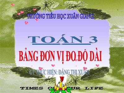 Bài giảng Toán 3 - Bài: Bảng đơn vị đo độ dài - NH 2021-2022 (GV: Đặng Thị Xuân)