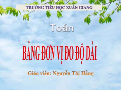 Bài giảng Toán 3 - Bài: Bảng đơn vị đo độ dài - NH 2021-2022 (GV: Nguyễn Thị Hằng)