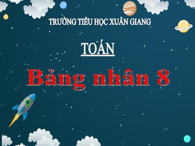 Bài giảng Toán 3 - Bài: Bảng nhân 8 - NH 2021-2022