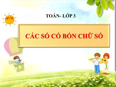 Bài giảng Toán 3 - Bài: Các số có bốn chữ số - NH 2021-2022 (GV: Nguyễn Thị Hằng)