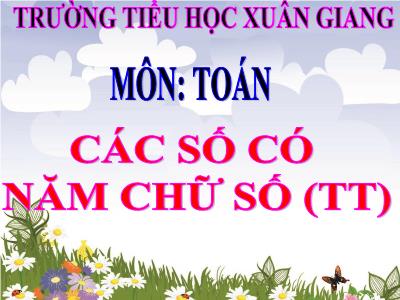 Bài giảng Toán 3 - Bài: Các số có năm chữ số (Tiếp theo) - NH 2021-2022 (GV: Nguyễn Thị Hằng)