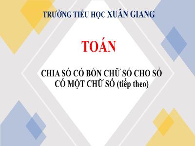 Bài giảng Toán 3 - Bài: Chia số có bốn chữ số cho số có một chữ số (Tiếp theo) - NH 2021-2022 (GV: Nguyễn Thị Hằng)