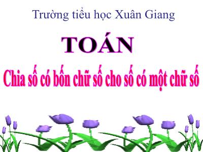 Bài giảng Toán 3 - Bài: Chia số có bốn chữ số cho số có một chữ số - NH 2021-2022 (GV: Nguyễn Thị Hằng)