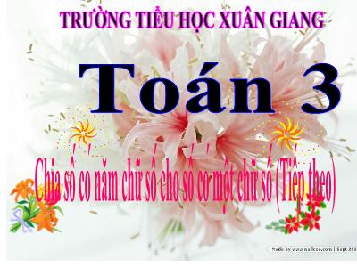 Bài giảng Toán 3 - Bài: Chia số có năm chữ số cho số có một chữ số (Tiếp theo) - NH 2021-2022