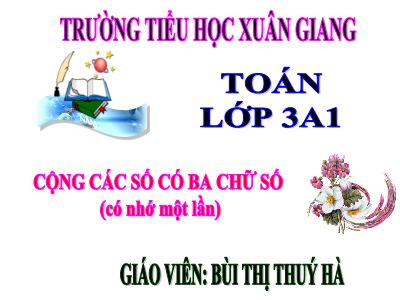 Bài giảng Toán 3 - Bài: Cộng các số có ba chữ số (có nhớ một lần) - NH 2021-2022 (GV: Bùi Thị Thúy Hà)