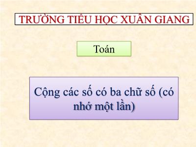 Bài giảng Toán 3 - Bài: Cộng các số có ba chữ số (có nhớ một lần) - NH 2021-2022